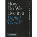 How Do We Live in a Digital World?