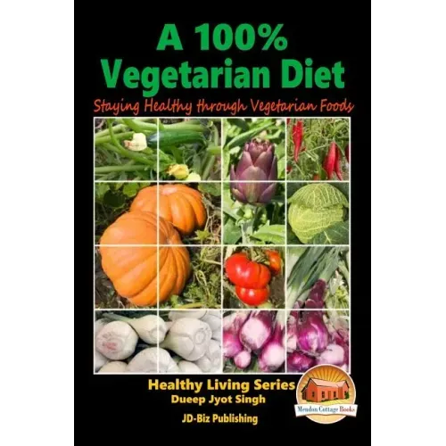 A 100% Vegetarian Diet - Staying Healthy through Vegetarian Foods