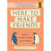 Here to Make Friends: How to Make Friends as an Adult: Advice to Help You Expand Your Social Circle, Nurture Meaningful Relationships, and Build a Hea