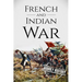 French and Indian War: A History From Beginning to End
