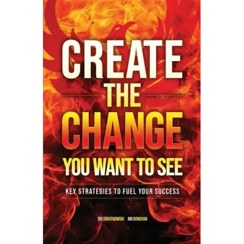 Create the Change You Want to See: Key Strategies to Fuel Your Success