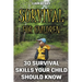 Survival For Children: 30 Survival Skills Your Child Should Know