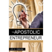 The Apostolic Entrepreneur: The New Generation of Apostles