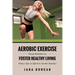 Aerobic Exercise: Great Routines to Foster Healthy Living
