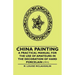 China Painting - A Practical Manual for the Use of Amateurs in the Decoration of Hard Porcelain (1911)