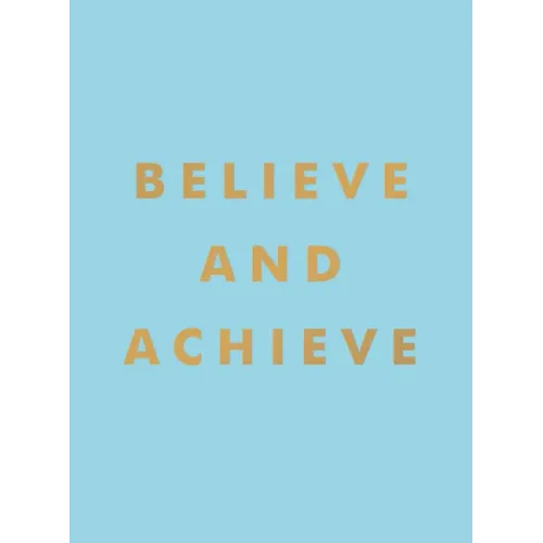 Believe and Achieve: Inspirational Quotes and Affirmations for Success and Self-Confidence