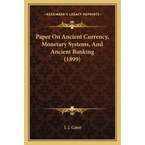 Paper On Ancient Currency, Monetary Systems, And Ancient Banking (1899)