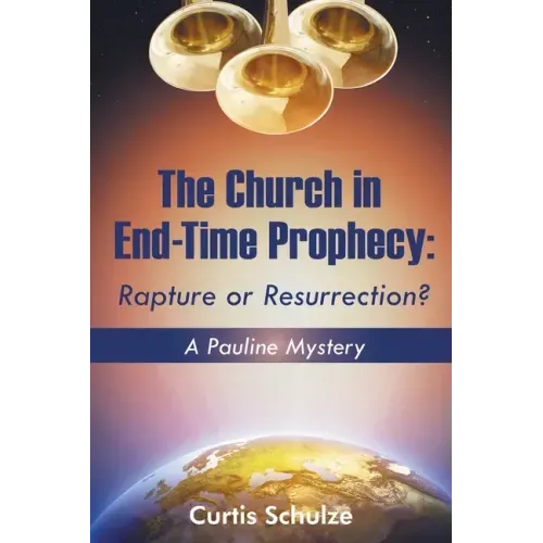 The Church in End-Time Prophecy: Rapture or Resurrection?