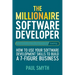 The Millionaire Software Developer: How To Use Your Software Development Skills To Build A 7-Figure Business