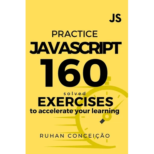 Practice Javascript: 160 Solved Exercises to Accelerate your Learning