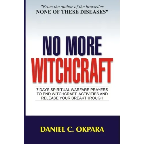 No More Witchcraft: 7 Days Spiritual Warfare Prayers to End Witchcraft Activities And Release Your Breakthrough
