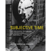 Subjective Time: The Philosophy, Psychology, and Neuroscience of Temporality