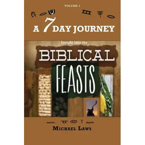 A 7 Day Journey: Insight into the BIBLICAL FEASTS