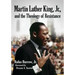 Martin Luther King, Jr., and the Theology of Resistance