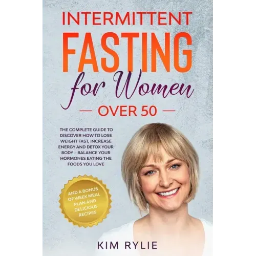 Intermittent fasting for women over 50: The Complete Guide to Discover How to Lose Weight Fast, Increase Energy and Detox your Body. And a BONUS of We