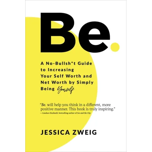 Be: A No-Bullsh*t Guide to Increasing Your Self Worth and Net Worth by Simply Being Yourself