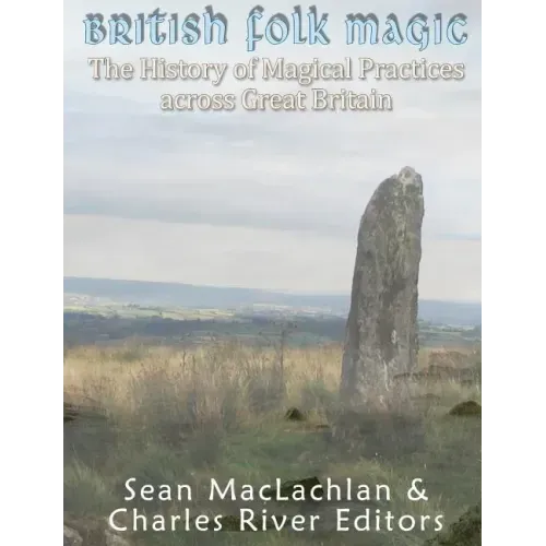 British Folk Magic: The History of Magical Practices across Great Britain