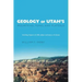 Geology of Utah's Mountains, Peaks, and Plateaus: Including descriptions of cliffs, valleys, and climate history