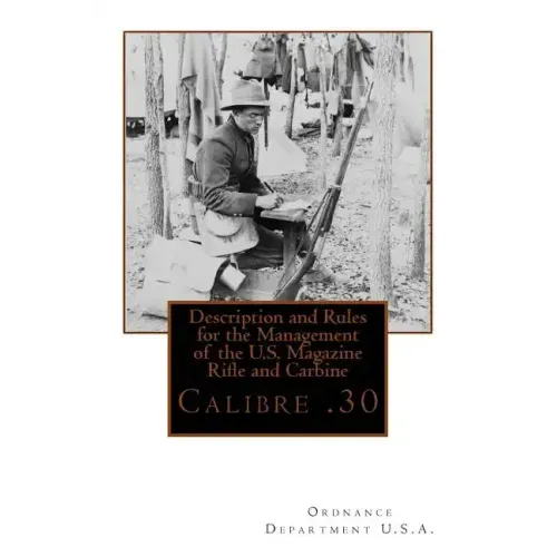 Description and Rules for the Management of the U.S. Magazine Rifle and Carbine: Calibre .30