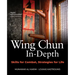 Wing Chun In-Depth: Skills for Combat, Strategies for Life