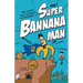 The Stupid But Amazing Adventures Of Super Bannana Man: Book 1