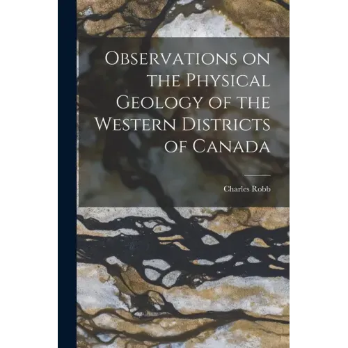 Observations on the Physical Geology of the Western Districts of Canada [microform]