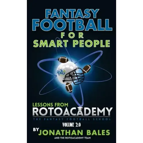 Fantasy Football for Smart People: Lessons from RotoAcademy (Volume 2.0)