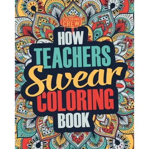 How Teachers Swear Coloring Book: A Funny, Irreverent, Clean Swear Word Teacher Coloring Book Gift Idea