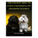 The Fastest Way to Start a Successful Pet Grooming Business!: Learn the most effective way too easily and quickly start a Pet Grooming Business in the