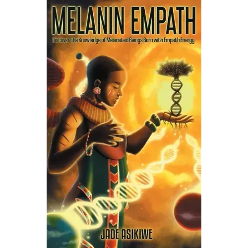 The Melanin Empath: Discover the Knowledge of Melanated Beings Born With Empath Energy