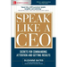 Speak Like a Ceo: Secrets for Commanding Attention and Getting Results