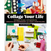 Collage Your Life: Techniques, Prompts, and Inspiration for Creative Self-Expression and Visual Storytelling
