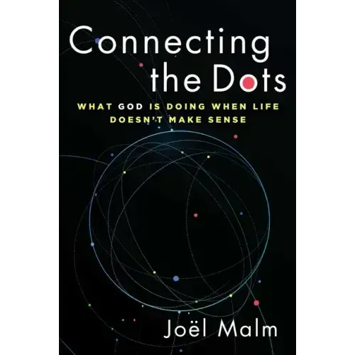 Connecting the Dots: What God Is Doing When Life Doesn't Make Sense