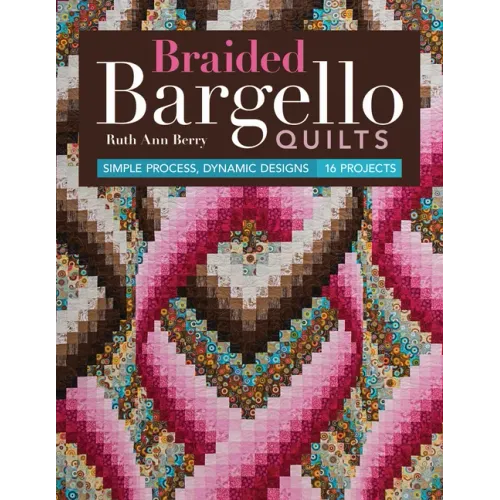 Braided Bargello Quilts: Simple Process, Dynamic Designs * 16 Projects
