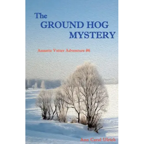The Ground Hog Mystery: Annette Vetter Adventure #6