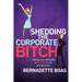 Shedding the Corporate Bitch: Shifting Your Bitches to Riches in Life and Business