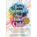 Effective Strategies to Heal Your Inner Child: A Step-by-Step Guide to Overcome Trauma, Strengthen Resilience, Boost Self-Esteem, Create Boundaries, a