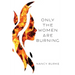 Only the Women are Burning