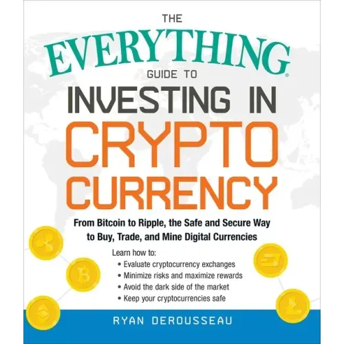 The Everything Guide to Investing in Cryptocurrency: From Bitcoin to Ripple, the Safe and Secure Way to Buy, Trade, and Mine Digital Currencies