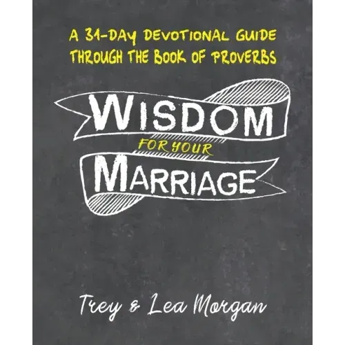 Wisdom For Your Marriage: A 31-Day Couples Devotional Guide Through the Book of Proverbs