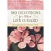 180 Devotions for When Life Is Hard: Encouragement for a Woman's Heart