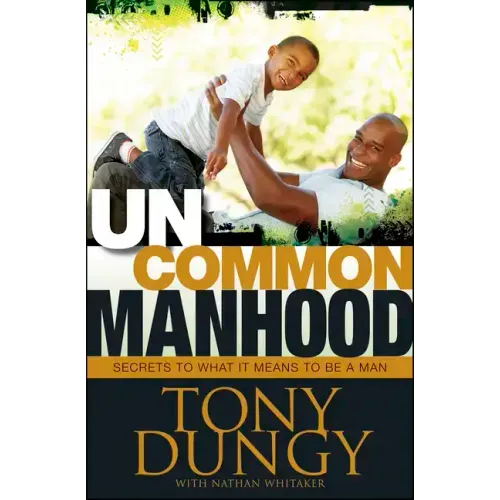 Uncommon Manhood: Secrets to What It Means to Be a Man