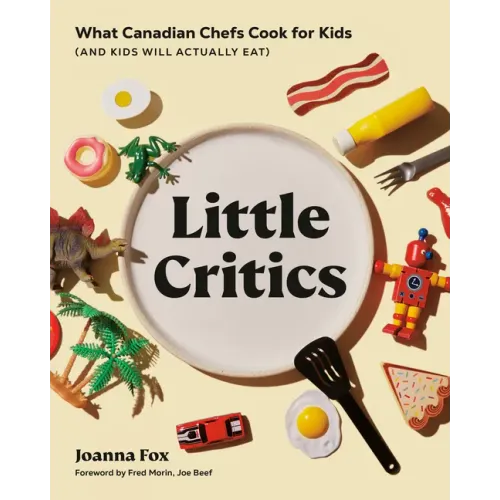 Little Critics: What Canadian Chefs Cook for Kids (and Kids Will Actually Eat)