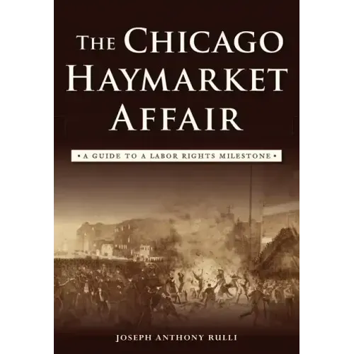 The Chicago Haymarket Affair: A Guide to a Labor Rights Milestone
