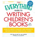The Everything Guide to Writing Children's Books: How to Write, Publish, and Promote Books for Children of All Ages!