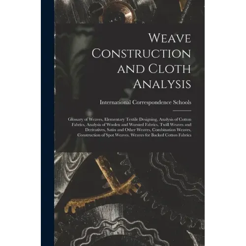 Weave Construction and Cloth Analysis: Glossary of Weaves, Elementary Textile Designing, Analysis of Cotton Fabrics, Analysis of Woolen and Worsted Fa