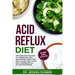 Acid Reflux Diet: The Complete Solution to Understand, Heal and Prevent GERD & LPR with a 30-Day Meal Plan and a Cookbook Full of Low Ac
