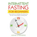 Intermittent Fasting for Beginners: Your Guide to Getting The Most Out Of Your Intermittent Fasting Diet