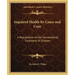 Impaired Health Its Cause and Cure: A Repudiation of the Conventional Treatment of Disease