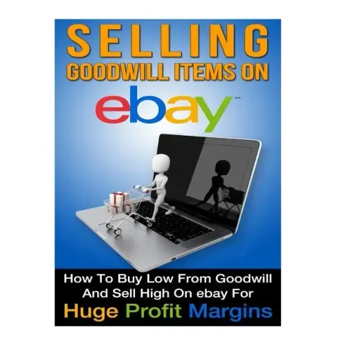Selling Goodwill Items on eBay: How to Buy Low Form Goodwill And Sell High On eBay for Hugh Profit Margins